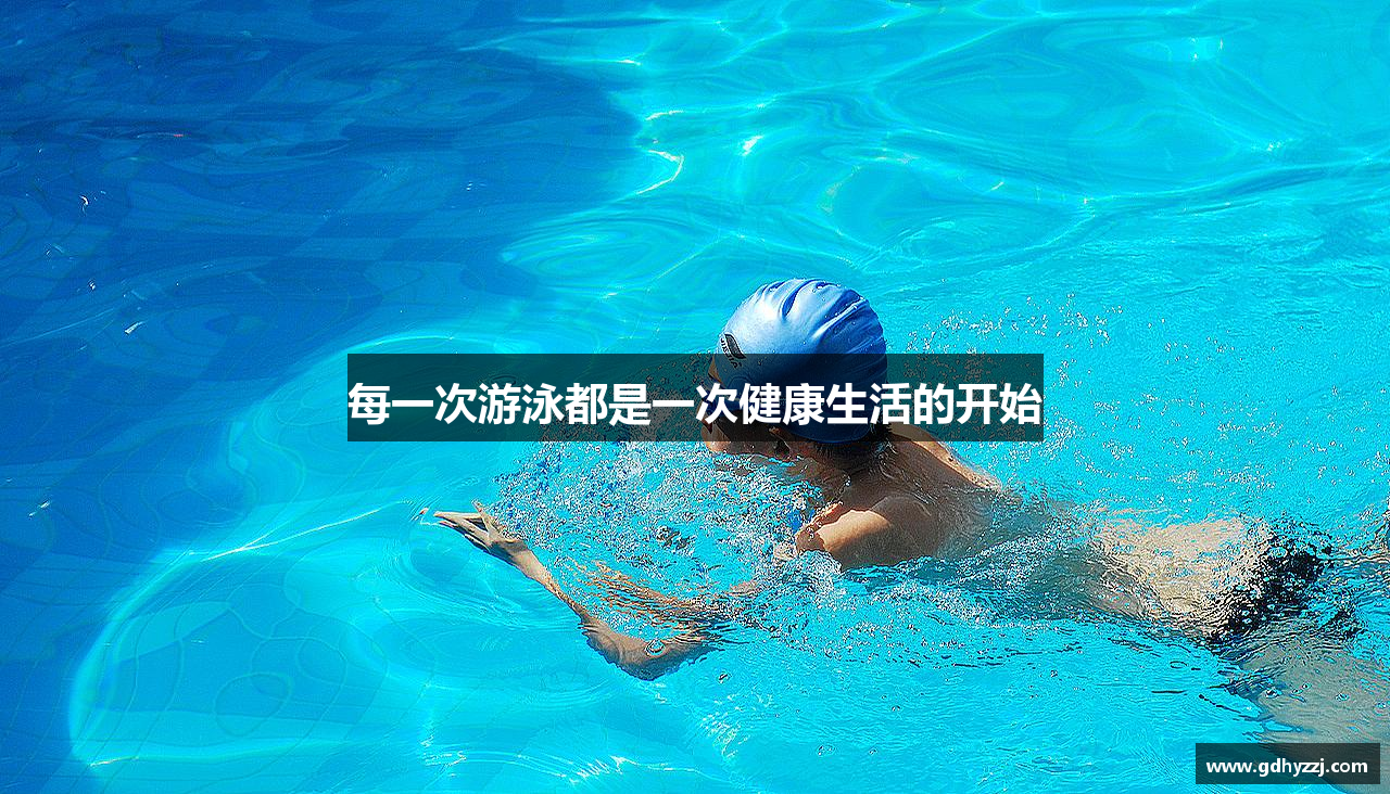 每一次游泳都是一次健康生活的开始